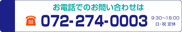 お電話でのお問い合わせは　072-274-0003（9:30～18:00　日・祝 定休）